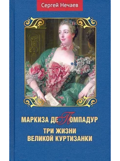 Маркиза де Помпадур. Три жизни великой куртизанки