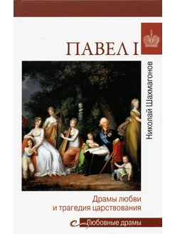 Павел I. Драмы любви и трагедия царствования