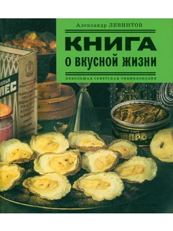 Книга о вкусной жизни. Небольшая советская энциклопедия