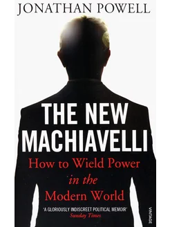 The New Machiavelli. How to Wield Power in the Modern World