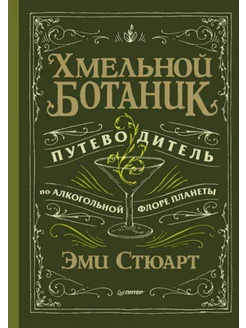 Хмельной ботаник. Путеводитель по алкогольной флоре планеты