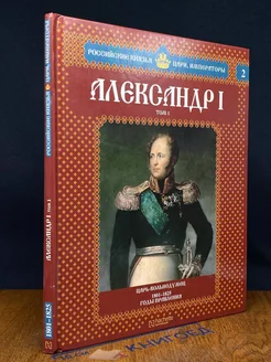 Российские князья, цари, импер-ры. Том 2. Александр I. Том 1