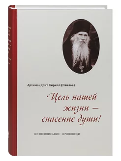 Цель нашей жизни - спасение души! Архимандрит Кирилл Павлов