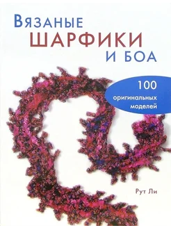 Вязаные шарфики и боа. 100 оригинальных моделей