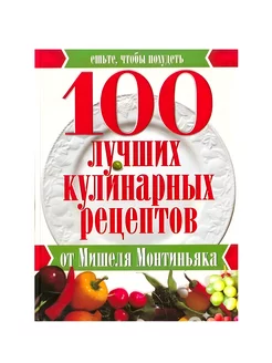 100 лучших кулинарных рецептов от Мишеля Монтиньяка