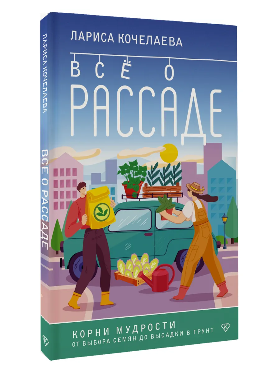 Все о рассаде. Корни мудрости. От выбора семян до высадки