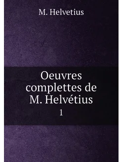 Oeuvres complettes de M. Helvétius. 1