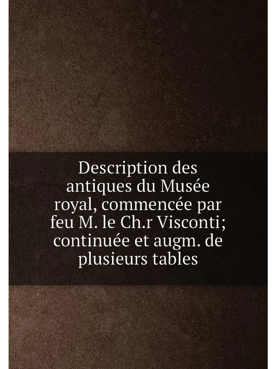 Description des antiques du Musée royal, commencée p...