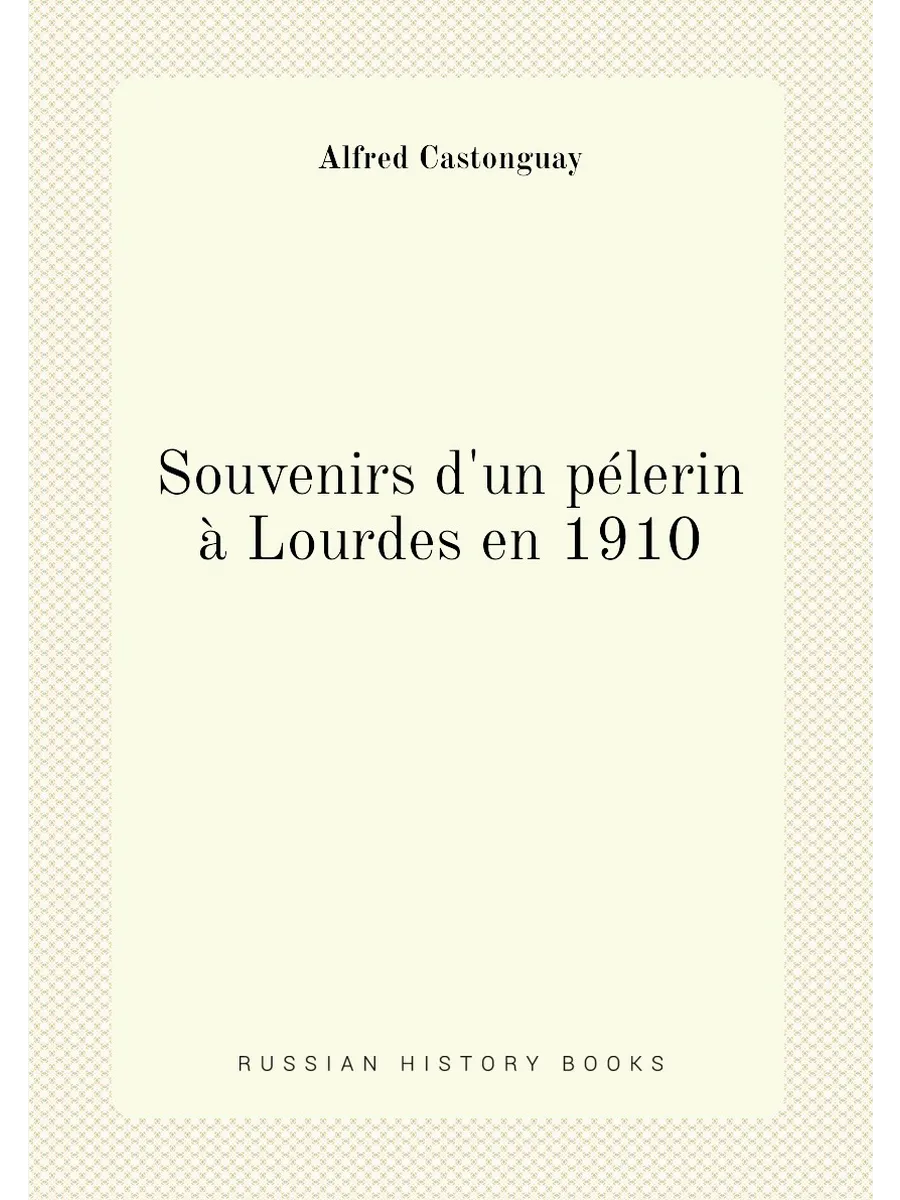 Souvenirs d'un p.lerin . Lourdes en 1910