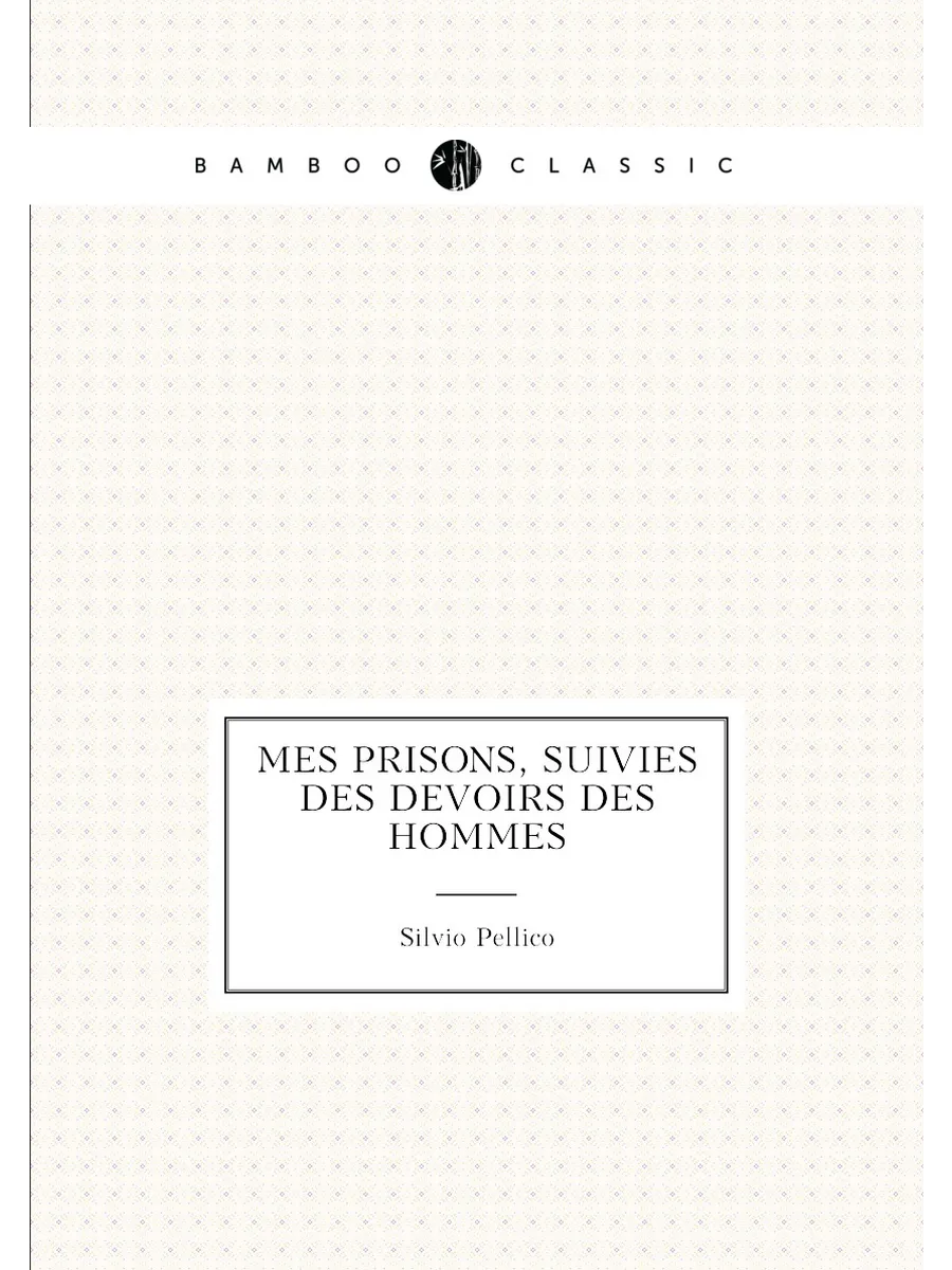 Mes prisons, suivies des Devoirs des hommes