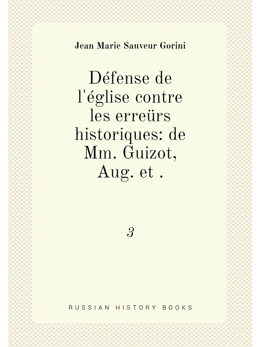 Défense de l'église contre les erreürs historiques: ...