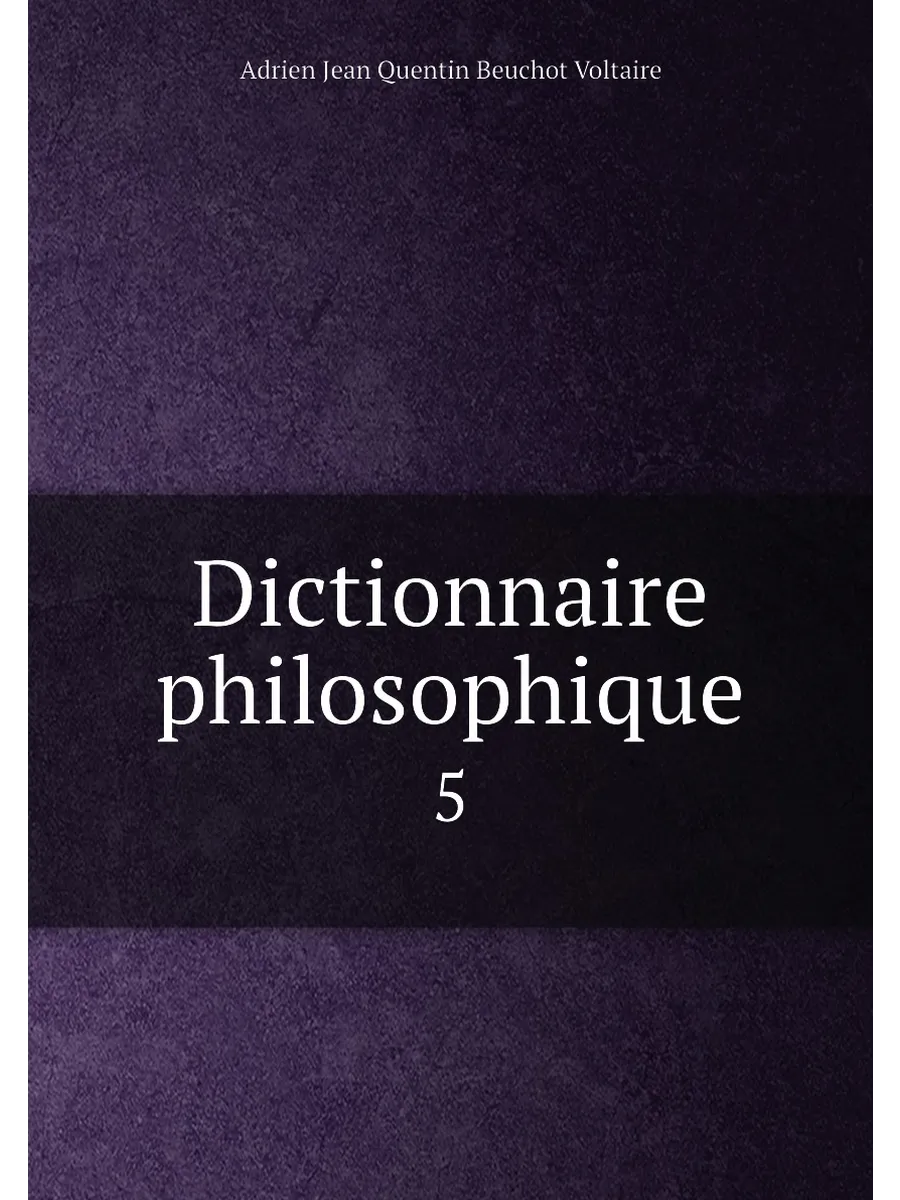Dictionnaire philosophique. 5