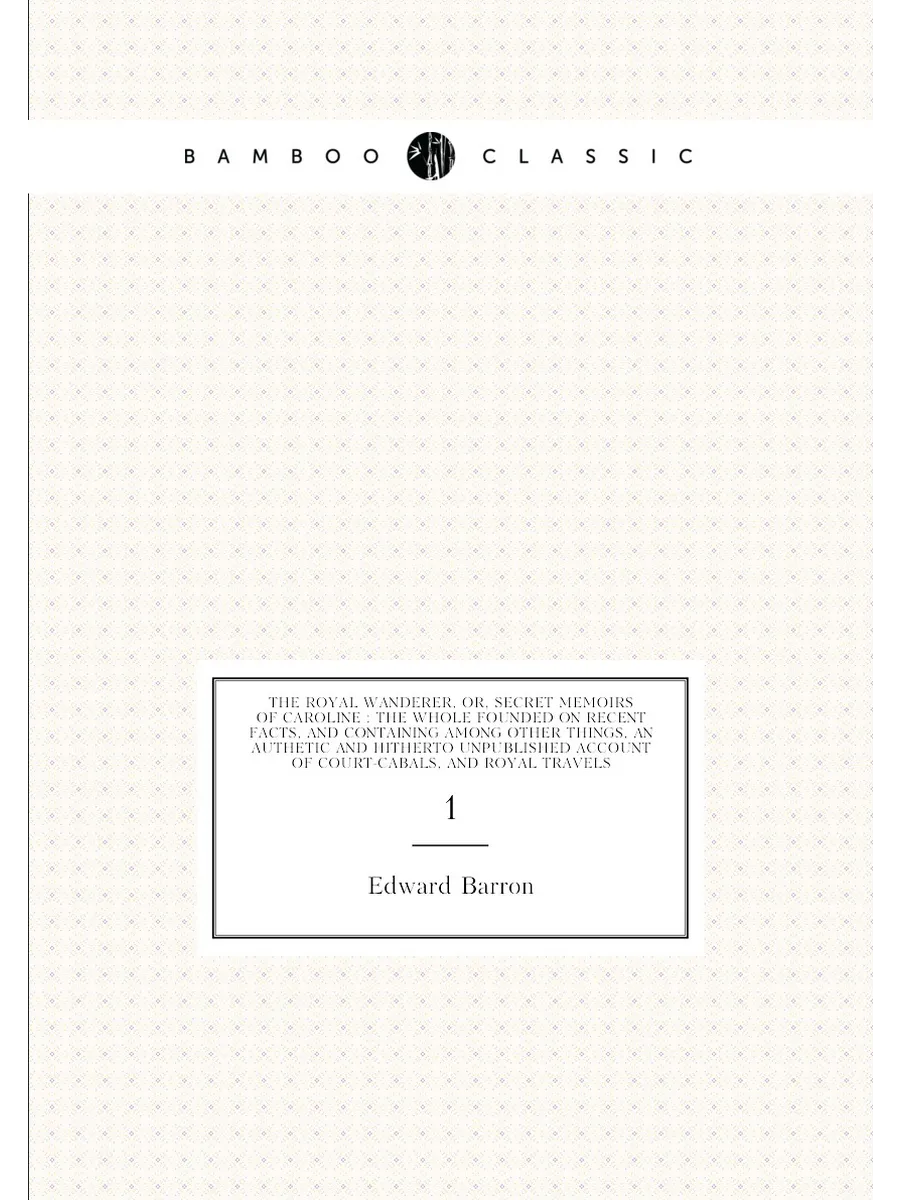 The royal wanderer, or, Secret memoirs of Caroline :...