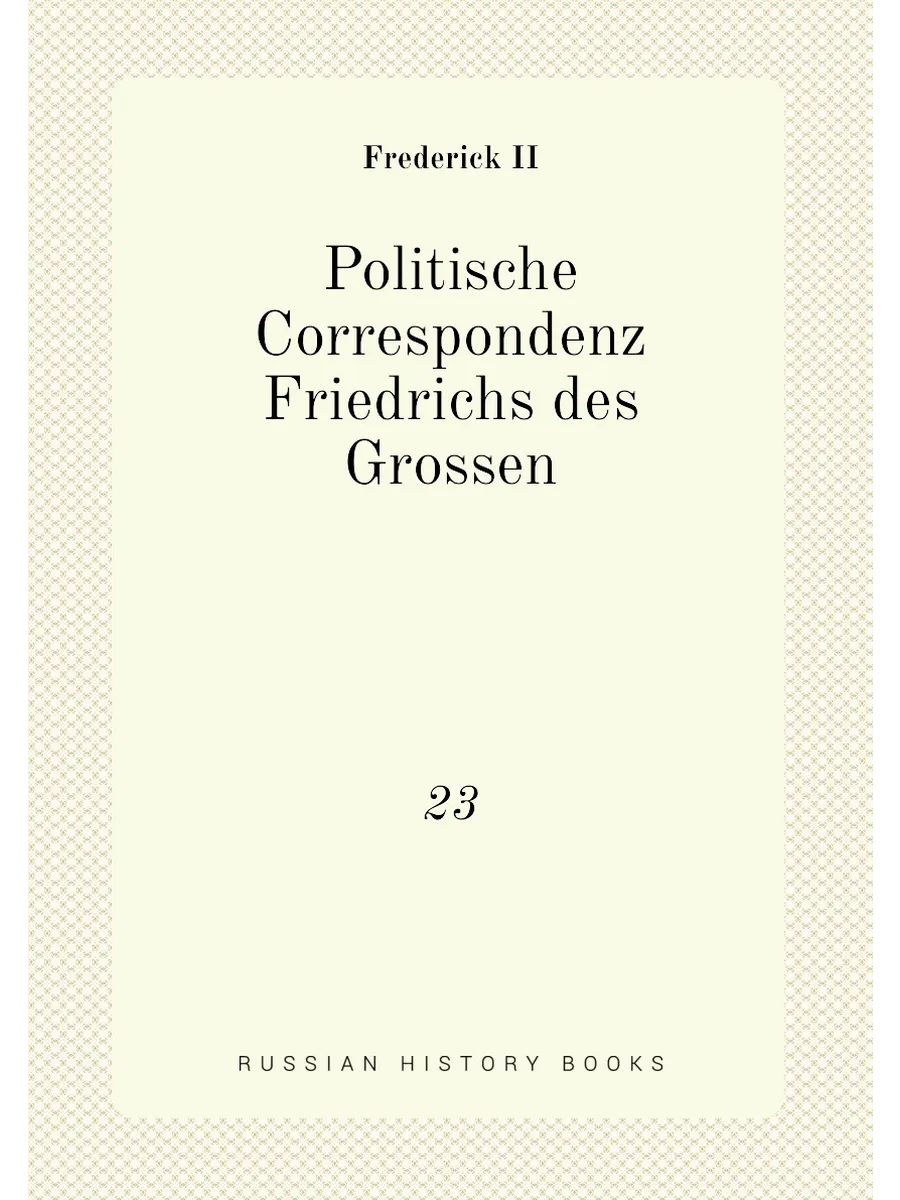 Politische Correspondenz Friedrichs des Grossen. 23