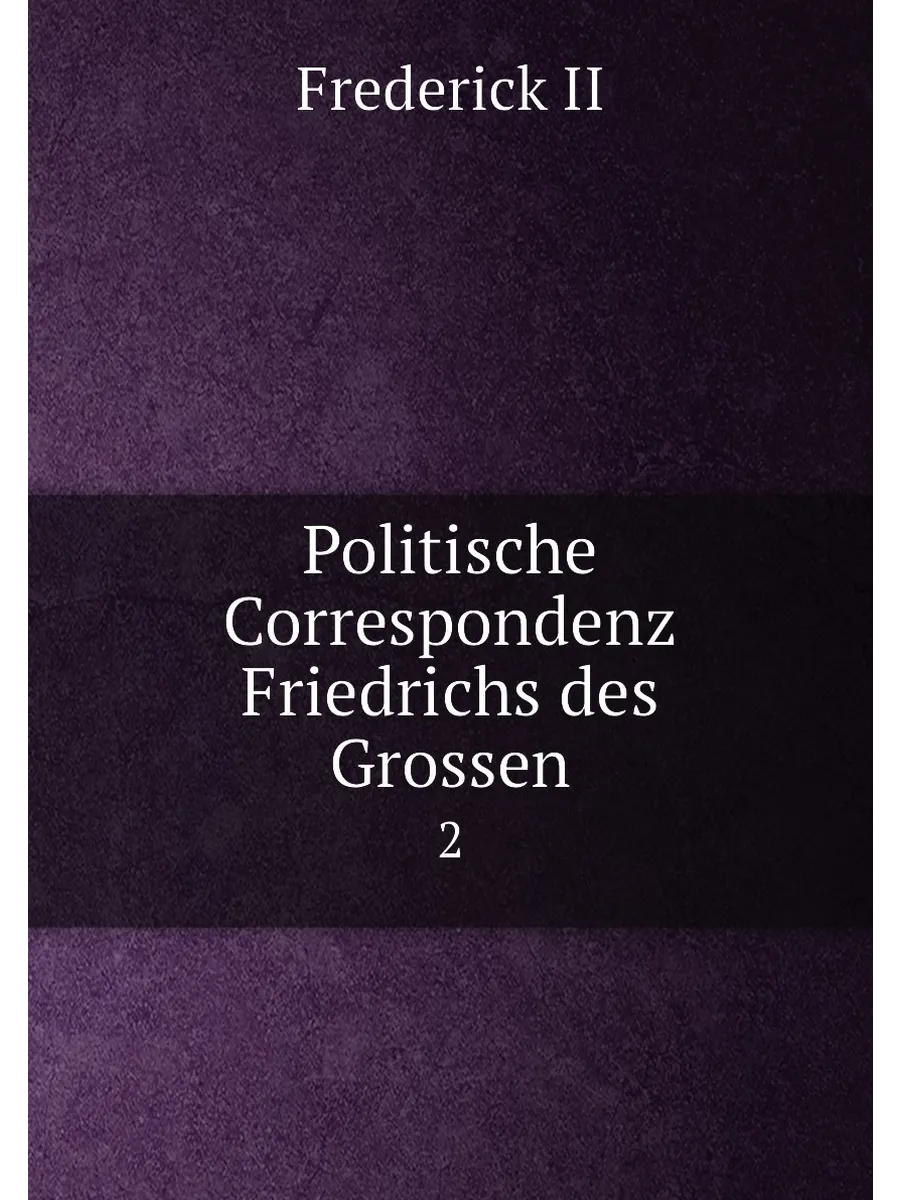 Politische Correspondenz Friedrichs des Grossen. 2