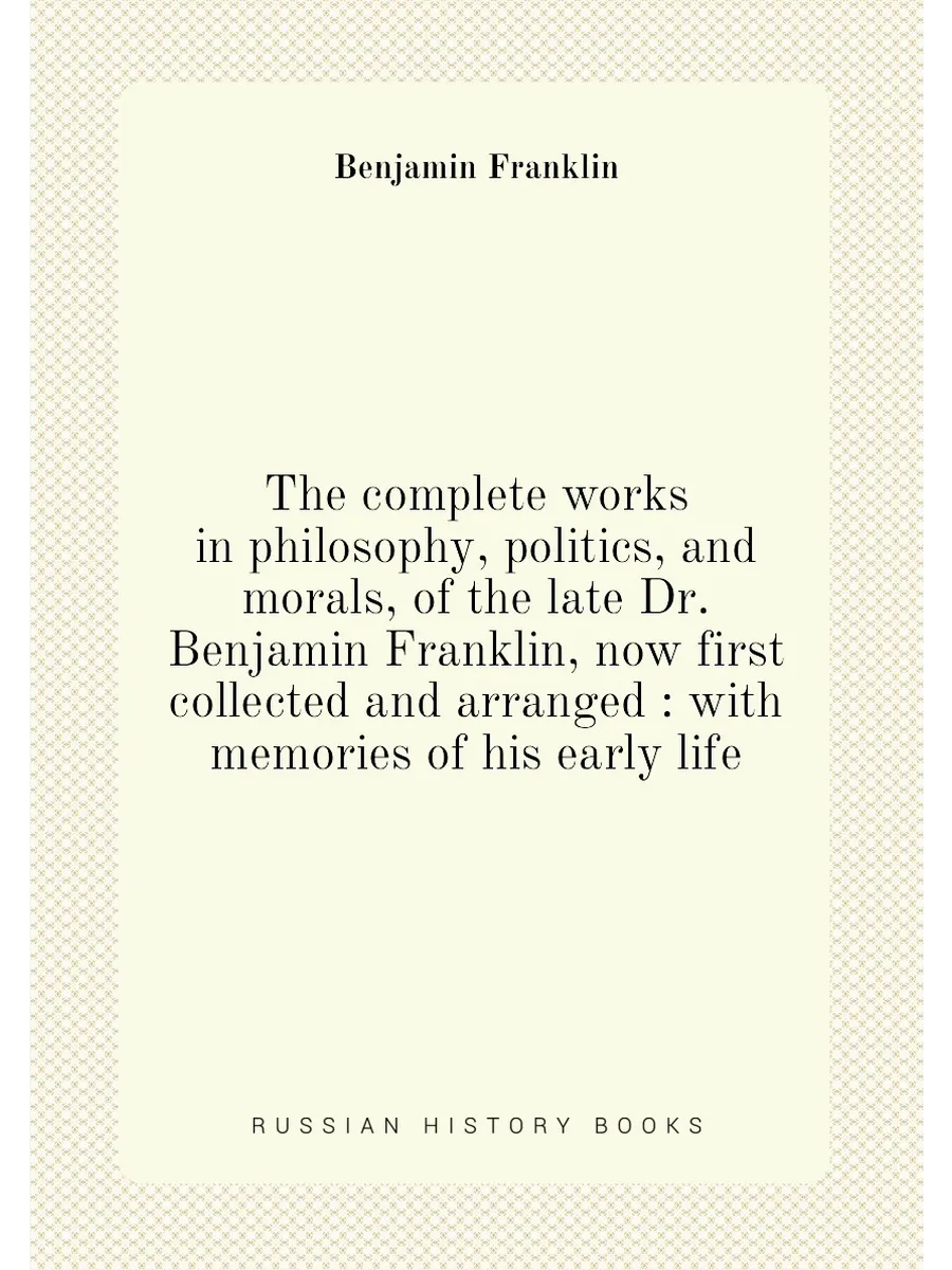 The complete works in philosophy, politics, and mora...