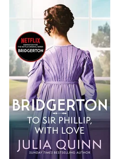 Bridgerton To Sir Phillip, With Love Julia Quinn