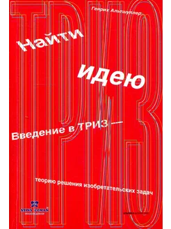 Найти идею. Введение в ТРИЗ-теорию решения изобретательских