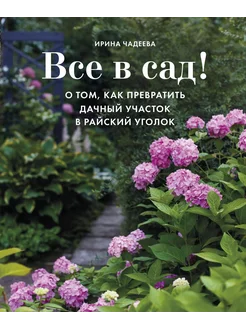 Все в сад! О том, как превратить дачный… книга Чадеева Ирина