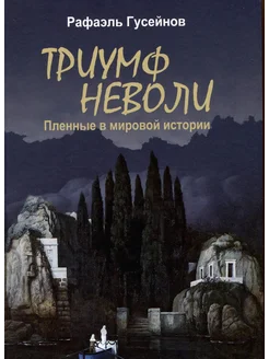 Триумф неволи. Пленные в мировой истории