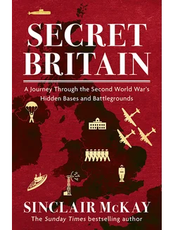 Secret Britain. A Journey through the Second World War's Hid