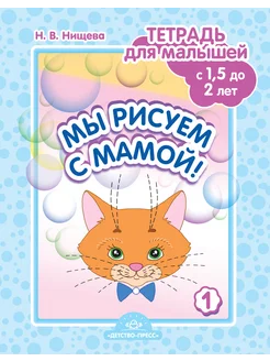 Мы рисуем с мамой! Тетрадь для малышей 1,5-2 лет Вып.1