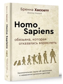 Homo Sapiens. Обезьяна, которая отказалась взрослеть