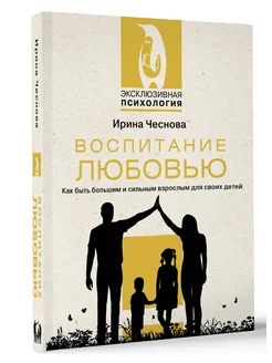 Воспитание любовью. Как быть большим и сильным взрослым