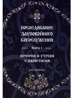 Последование Заупокойного Богослужения. Кн. 1 Вечерня и