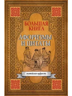 Большая книга афоризмов, житейской мудрости и цитат