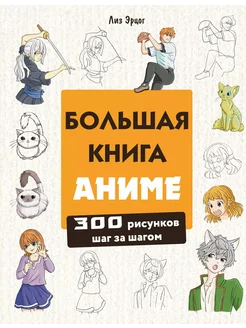 Большая книга аниме. 300 рисунков шаг за ша… книга Эрцог Лиз