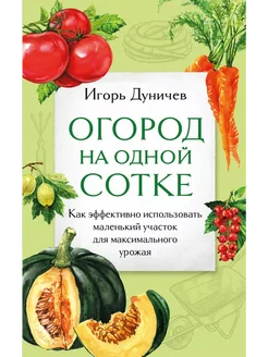 Огород на одной сотке. Как эффективно использовать участок